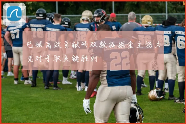巴顿高效贡献两双数据掘金主场力克对手取关键胜利